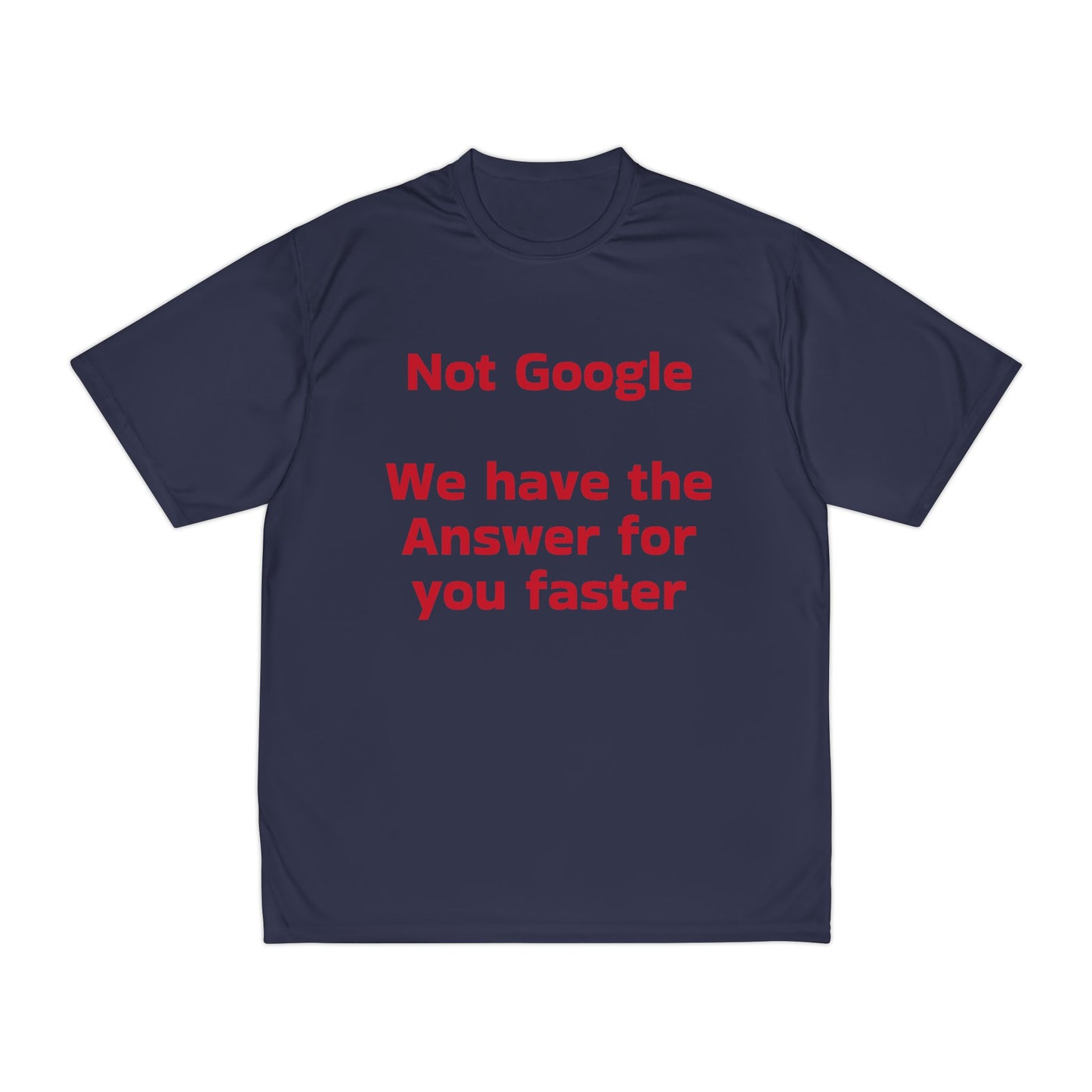 Funny Men's Performance T-Shirt - "Not Google, We Have the Answer for You Faster"