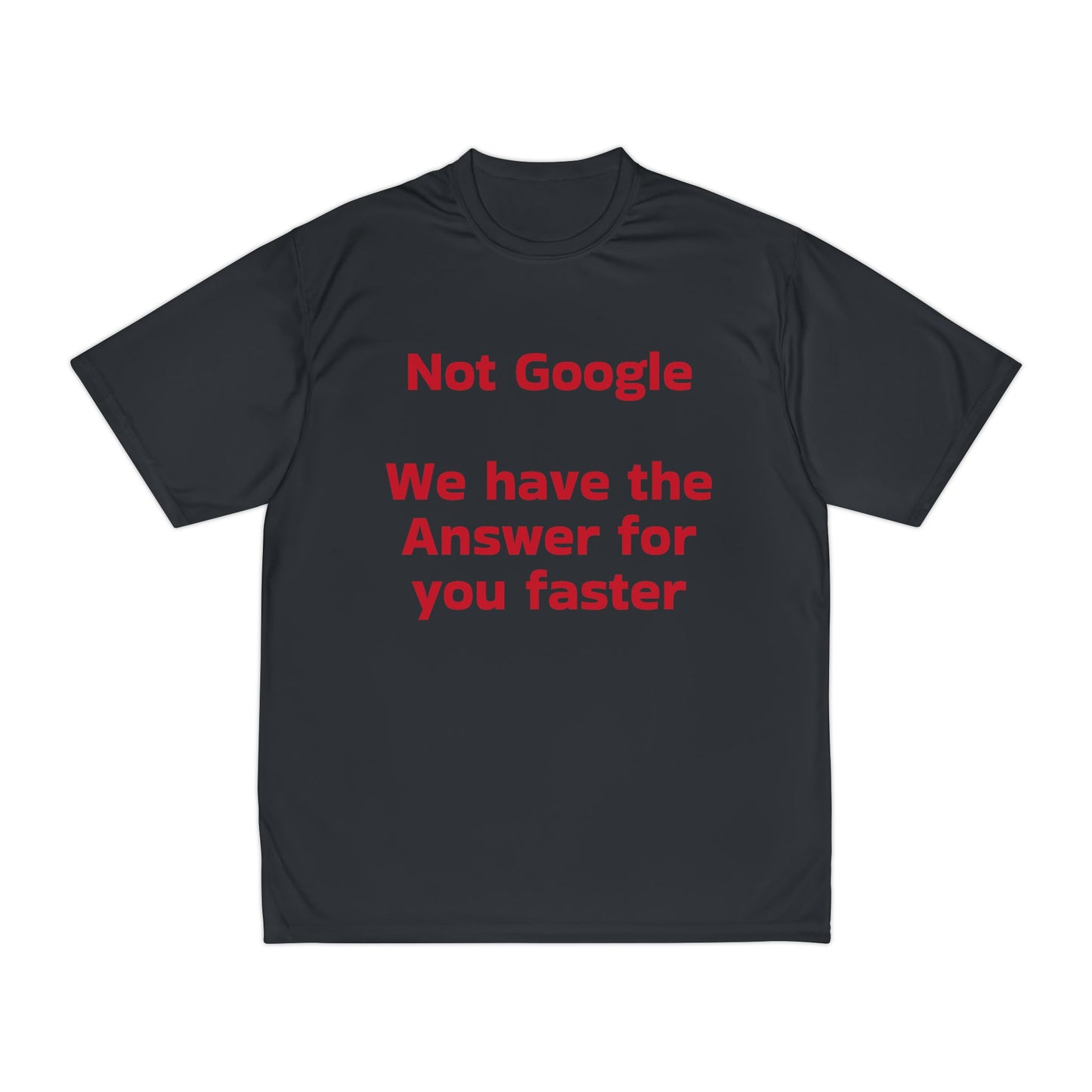 Funny Men's Performance T-Shirt - "Not Google, We Have the Answer for You Faster"