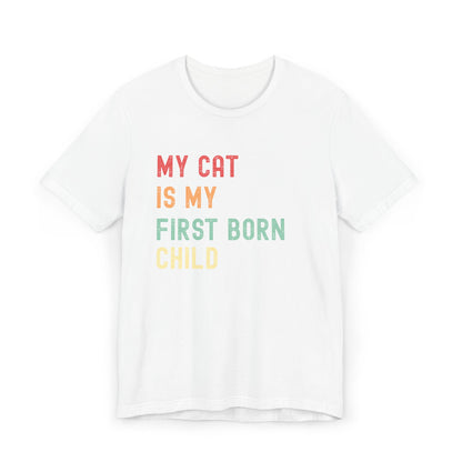 My Cat Is My First Born Child T-Shirt | Funny Pet Parent Tee, Unisex