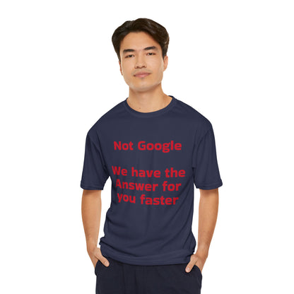 Funny Men's Performance T-Shirt - "Not Google, We Have the Answer for You Faster"