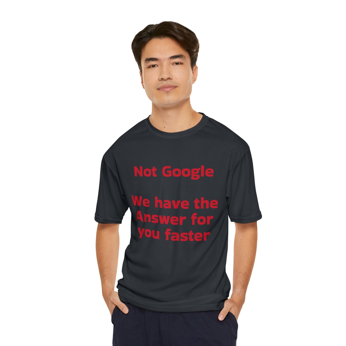 Funny Men's Performance T-Shirt - "Not Google, We Have the Answer for You Faster"
