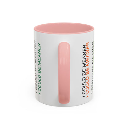 I Could Be Meaner Funny Mug — Quirky Gift for Friends