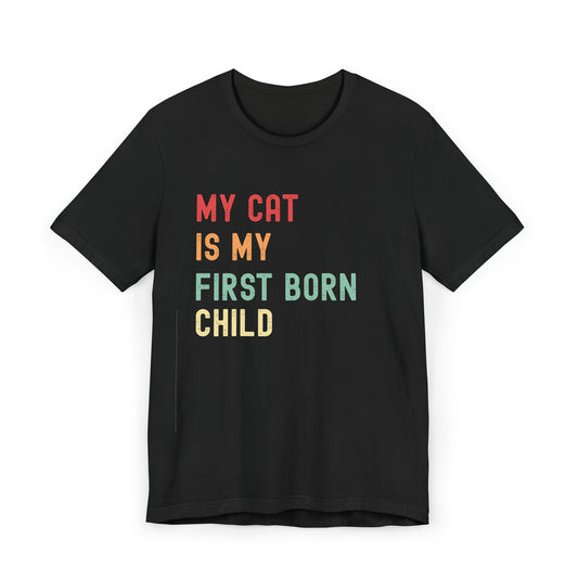 My Cat Is My First Born Child T-Shirt | Funny Pet Parent Tee, Unisex