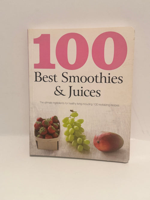 100 Best Smoothies & Juices – Refreshing, Healthy Recipes for Wellness