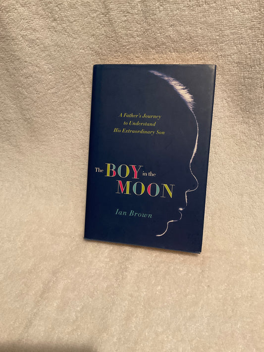 The Boy in the Moon: A Father's Journey to Understand His Extraordinary Son Brown, Ian