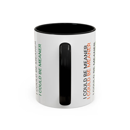 I Could Be Meaner Funny Mug — Quirky Gift for Friends