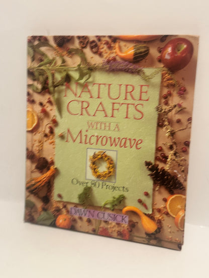 Nature Crafts with a Microwave: Over 80 Projects by Dawn Cusick