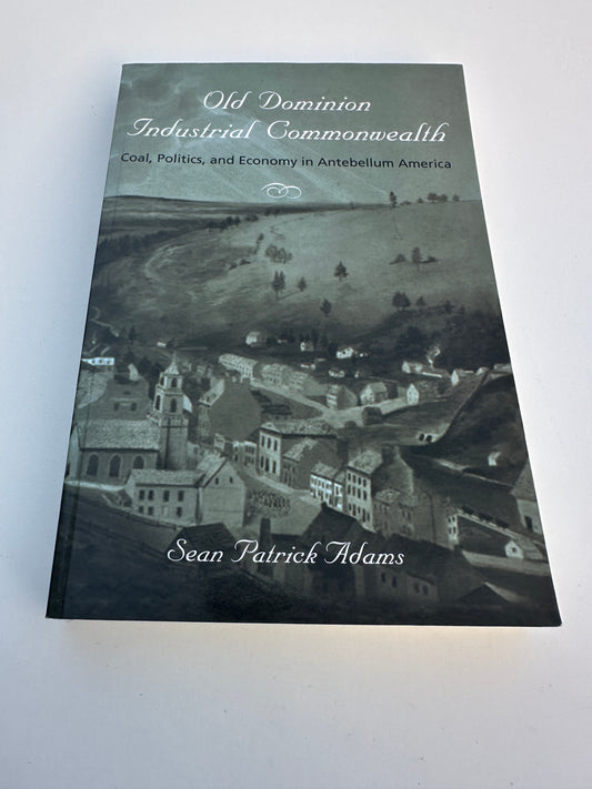 Old Dominion Industrial Commonwealth book by Sean Patrick Adams on coal politics and economy in Antebellum America