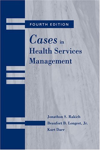 Cases in Health Services Management Rakich, Jonathon S.; Longest, Beaufort B. and Darr, Kurt