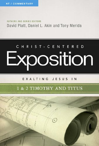 Exalting Jesus in 1 & 2 Timothy and Titus (Volume 1) (Christ-Centered Exposition Commentary) [Paperback] Platt, David; Akin, Dr. Daniel L. and Merida, Tony