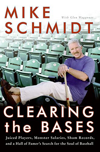 Clearing the Bases: Juiced Players, Monster Salaries, Sham Records, and a Hall of Famer's Search for the Soul of Baseball Schmidt, Mike and Waggoner, Glen