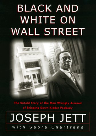 Black and White on Wall Street: The Untold Story of the Man Wrongly Accused of Bringing Down Kidder Peabody Jett, Joseph and Chartrand, Sabra