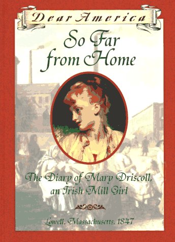 So Far From Home: The Diary of Mary Driscoll, An Irish Mill Girl, Lowell, Massachusetts, 1847 (Dear America Series) Denenberg, Barry