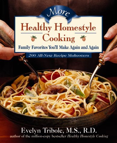 More Healthy Homestyle Cooking: Family Favorites You'll Make Again And Again Tribole, Evelyn