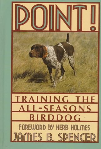 Point!: Training the All-Seasons Birddog James B. Spencer and Herb Holmes
