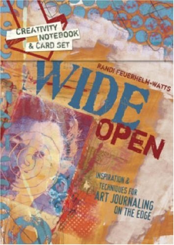 Wide Open: Inspiration and Techniques for Art Journaling on the Edge Randi Feuerhelm-Watts