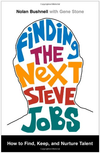 Finding the Next Steve Jobs: How to Find, Keep, and Nurture Talent Bushnell, Nolan and Stone, Gene