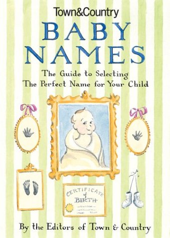 Town & Country Baby Names: The Guide to Selecting the Perfect Name for Your Child The Editors of Town & Country