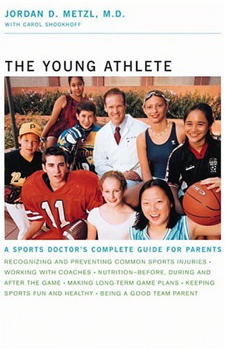 The Young Athlete: A Sports Doctor's Complete Guide for Parents Metzl, Jordan D. and Shookhoff, Carol
