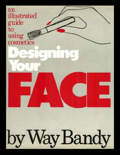 Designing Your Face: An Illustrated Guide to Using Cosmetics Bandy, Way