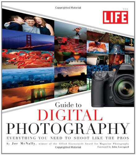 LIFE Guide to Digital Photography: Everything You Need to Shoot Like the Pros McNally, Joe and Editors of Life