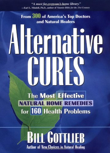 Alternative Cures: The Most Effective Natural Home Remedies for 160 Health Problems Gottlieb, Bill