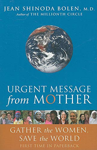 Urgent Message from Mother: Gather the Women, Save the World (Eco Feminism, Mother Earth, for Readers of Goddesses in Everywoman) [Paperback] Jean Shinoda Bolen