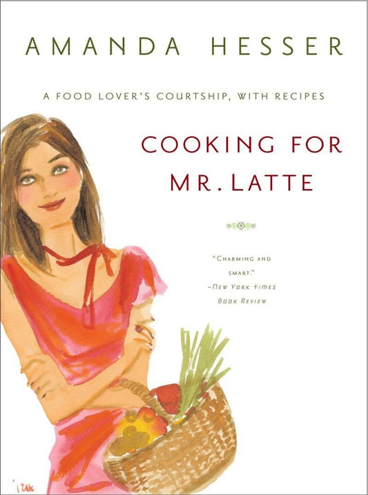 Cooking for Mr. Latte: A Food Lover's Courtship, with Recipes [Paperback] Hesser, Amanda