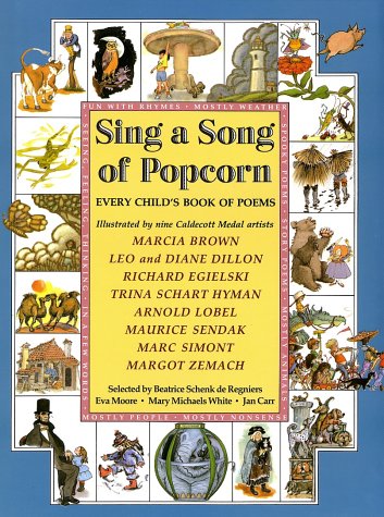 Sing a Song of Popcorn: Every Child 's Book of Poems (hc): Every Child's Book Of Poems Mary Michaels White; Eva Moore; Beatrice Schenk De Regniers; Jan Carr; Maurice Sendak; Leo and Diane Dillon; Richard Egielski; Arnold Lobel; Marcia Brown and Margot Zem