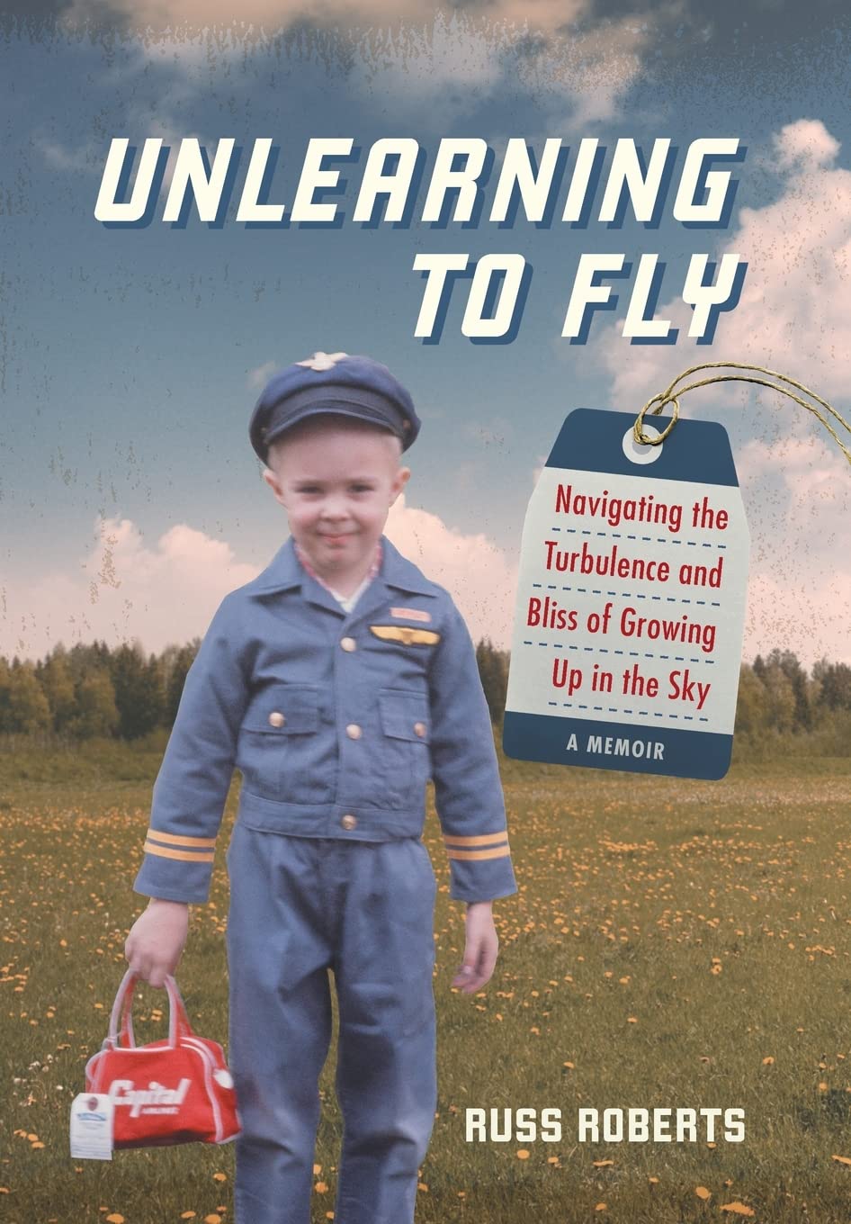 Unlearning to Fly: Navigating the Turbulence and Bliss of Growing Up in the Sky [Hardcover] Roberts, Russ