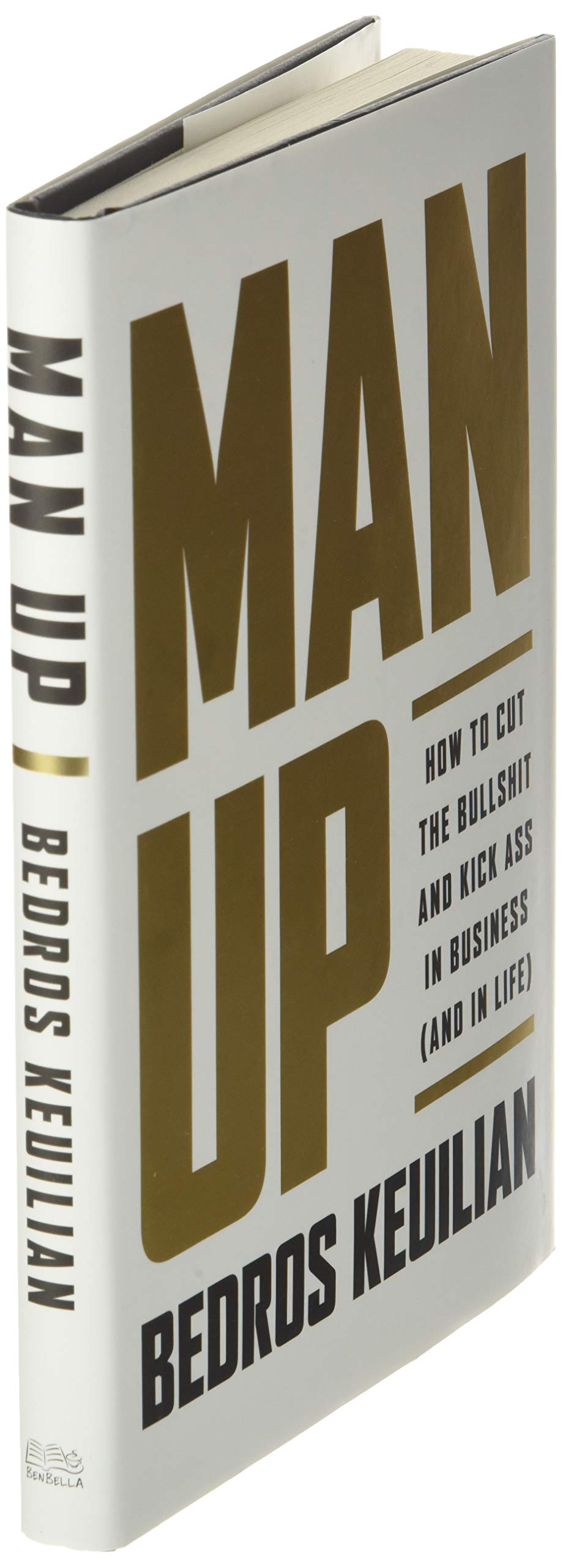 Man Up: How to Cut the Bullsh!t and Kick @ss in Business (and in Life) Keuilian, Bedros