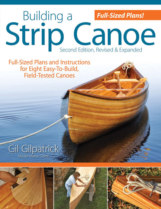 Building a Strip Canoe, Second Edition, Revised & Expanded: Full-Sized Plans and Instructions for 8 Easy-To-Build, Field-Tested Canoes (Fox Chapel Publishing) Step-by-Step; 100+ Photos & Illustrations [Paperback] Gilpatrick, Gil