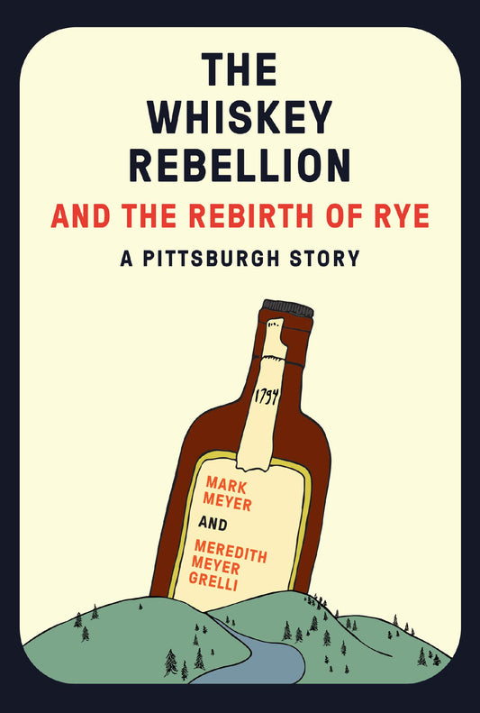 The Whiskey Rebellion and the Rebirth of Rye [Paperback] Meyer, Mark and Grelli, Meredith Meyer