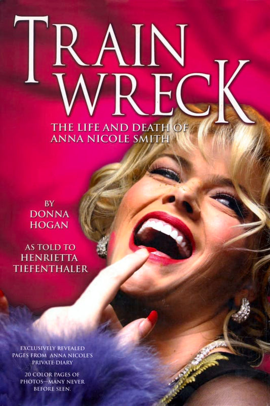 Train Wreck: The Life and Death of Anna Nicole Smith [Hardcover] Hogan, Donna