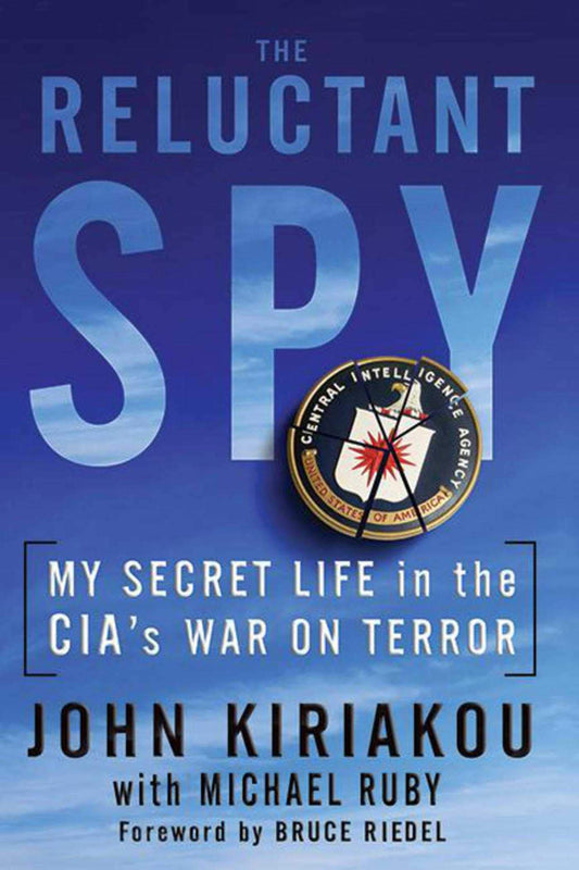 Reluctant Spy: My Secret Life in the CIA's War on Terror [Paperback] Kiriakou, John; Ruby, Michael and Riedel, Bruce