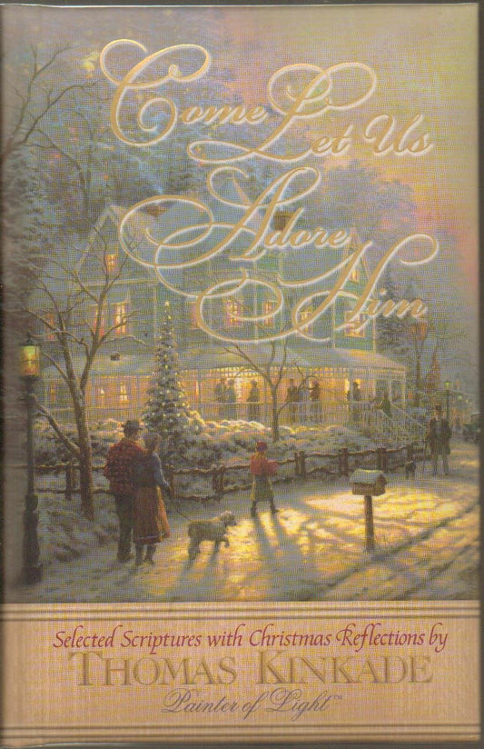 Come Let Us Adore Him - Selected Scripture with Christmas Reflections by Thomas Kinkade Painter of Light - Scripture Portions are Taken from the NKJV New King James Version of the Holy Bible - GIFT BOOK - Hardcover - First Edition, 6th Printing 2002 [Hard