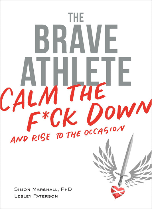 The Brave Athlete: Calm the F*ck Down and Rise to the Occasion [Paperback] Marshall  PhD, Simon and Paterson, Lesley