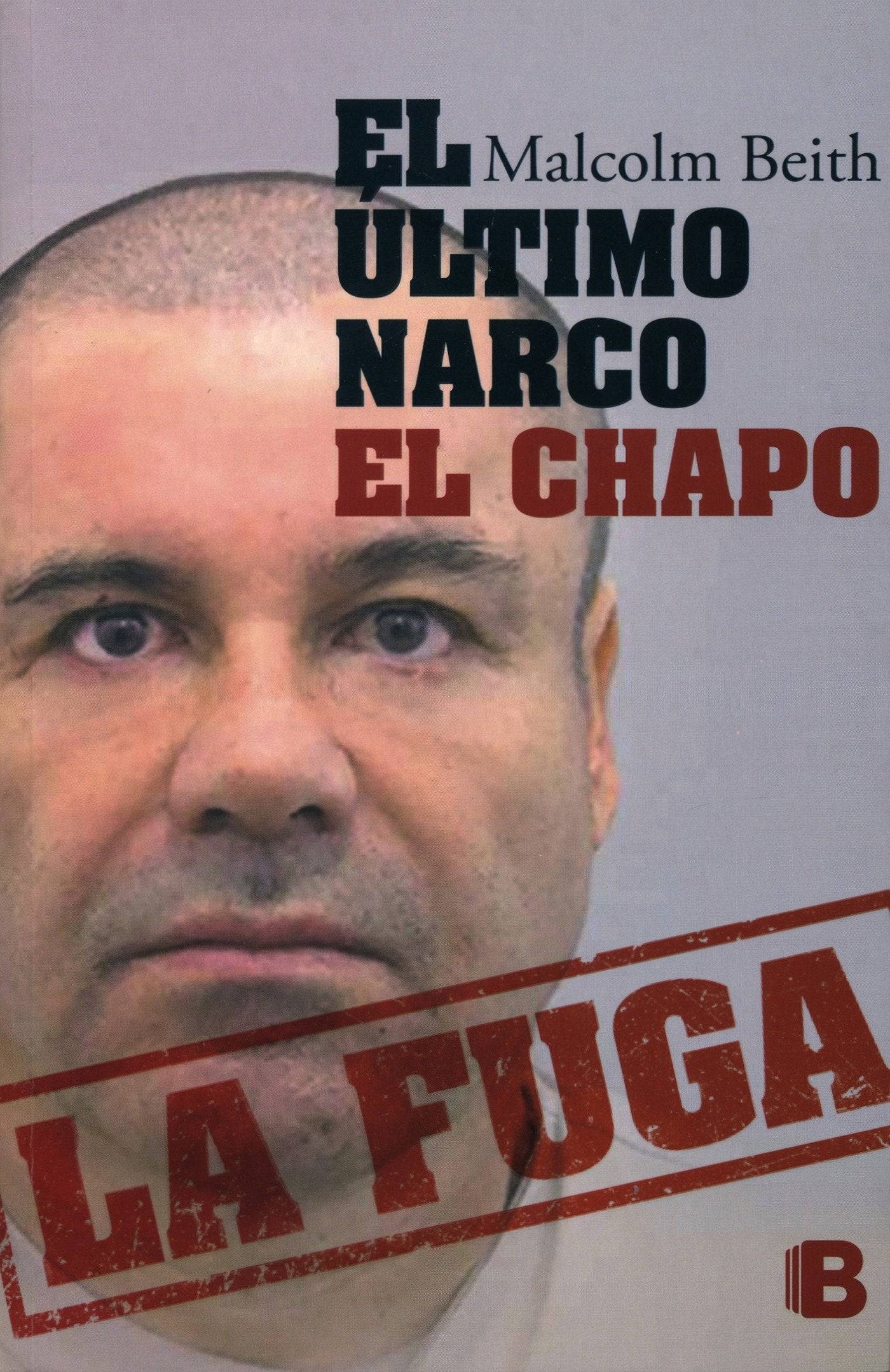 El ?ltimo narco: El Chapo la fuga / The Last Narco: Hunting El Chapo, the World's Most-Wanted Drug Lord (Spanish Edition) Beith, Malcolm