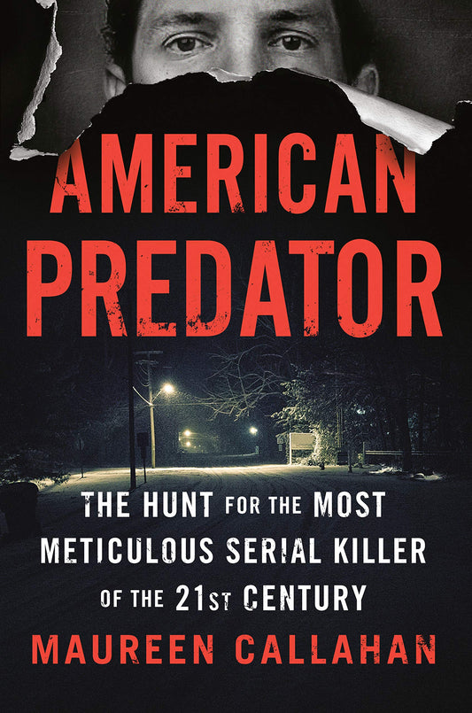 American Predator: The Hunt for the Most Meticulous Serial Killer of the 21st Century Callahan, Maureen