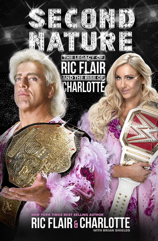 Second Nature: The Legacy of Ric Flair and the Rise of Charlotte Flair, Ric; Flair, Charlotte and Shields, Brian