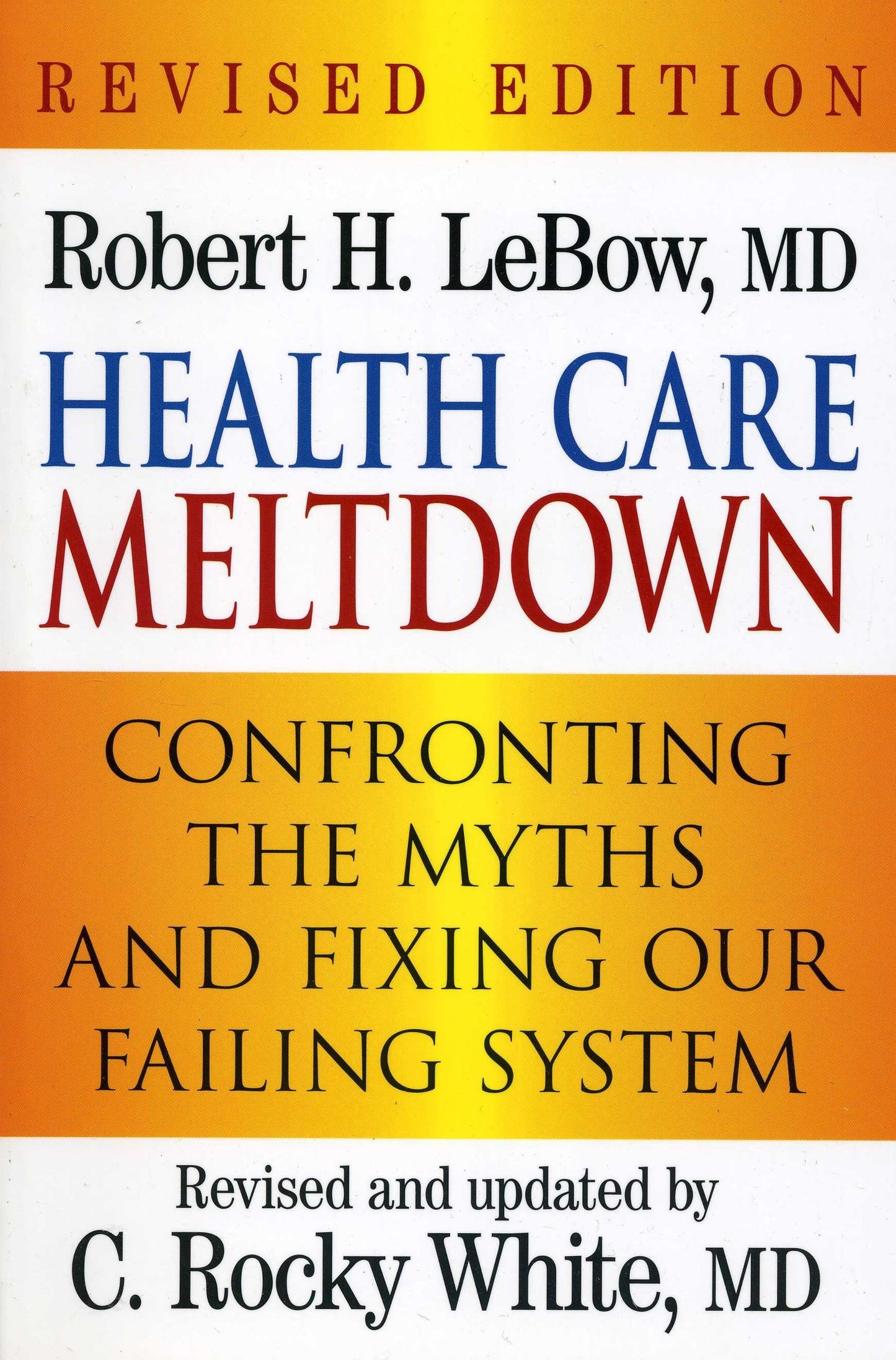 Health Care Meltdown: Confronting the Myths and Fixing our Ailing System Robert H. LeBow and C. Rocky White