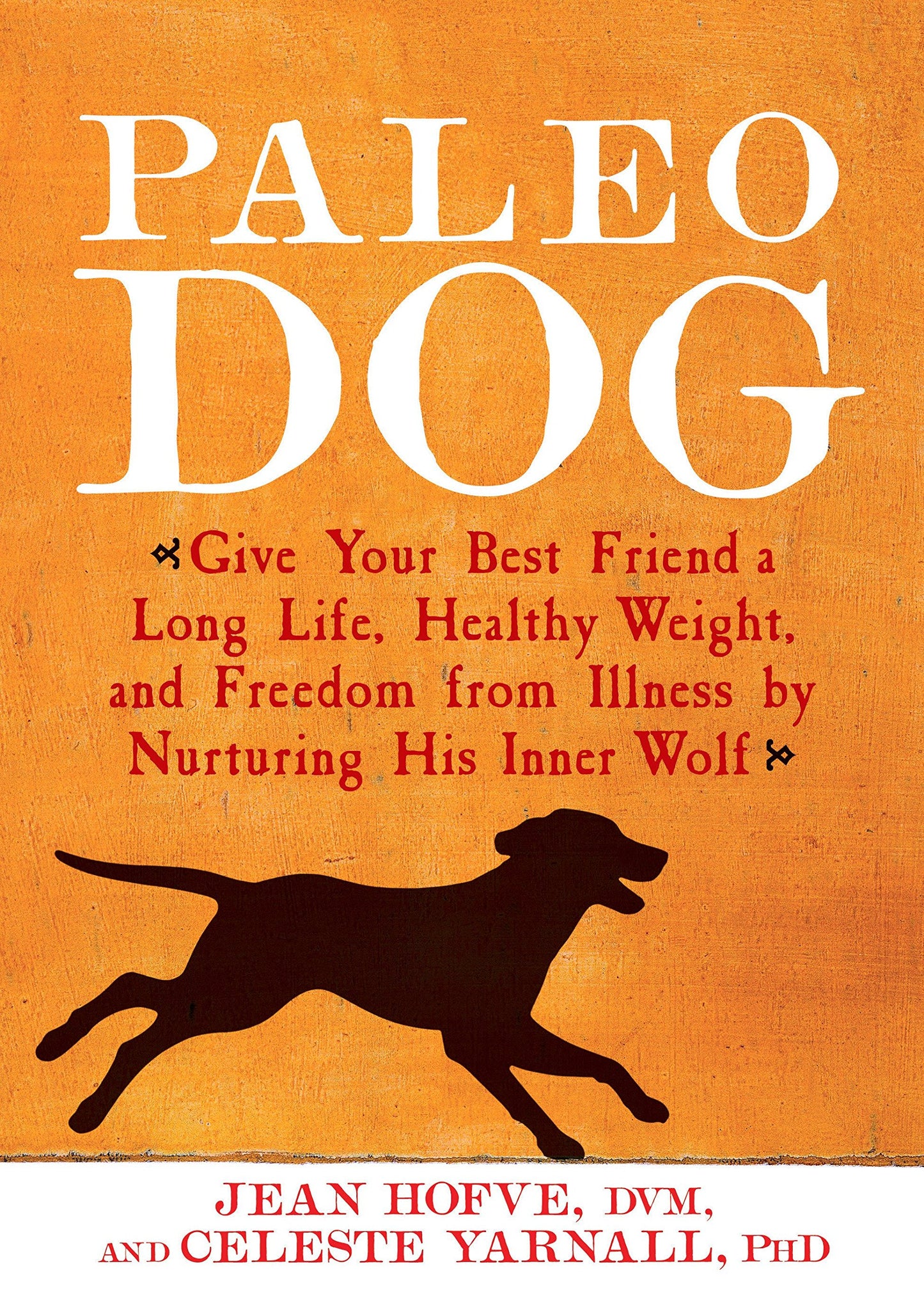 Paleo Dog: Give Your Best Friend a Long Life, Healthy Weight, and Freedom from Illness by Nurturing His Inner Wolf [Paperback] Hofve, Jean and Yarnall, Celeste